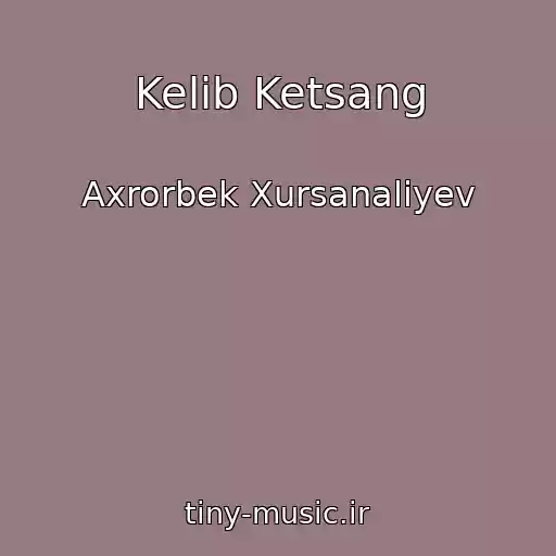 کاور آهنگ Kelib Ketsang از Axrorbek Xursanaliyev