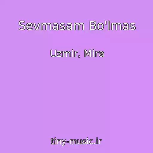 کاور آهنگ Sevmasam Bo'lmas از Uzmir, Mira