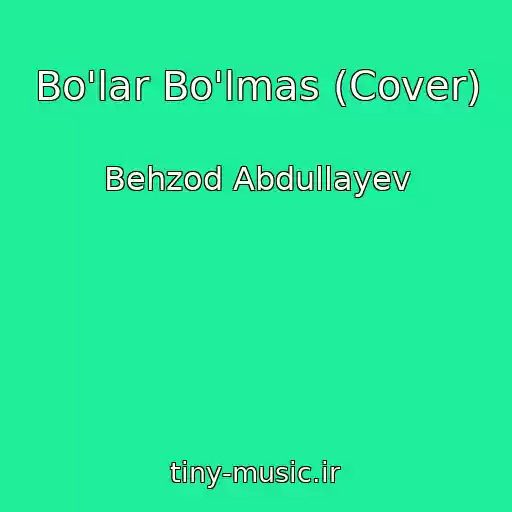 کاور آهنگ Bo'lar Bo'lmas (Cover) از Behzod Abdullayev
