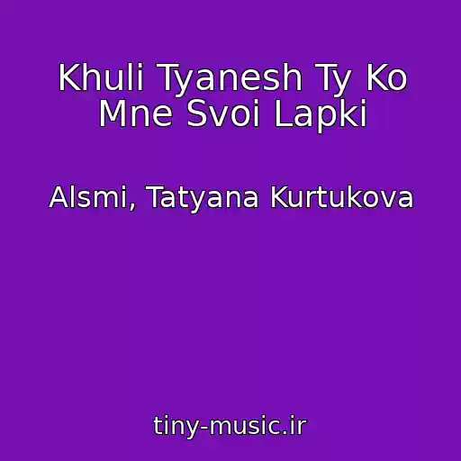 کاور آهنگ Khuli Tyanesh Ty Ko Mne Svoi Lapki از Alsmi, Tatyana Kurtukova