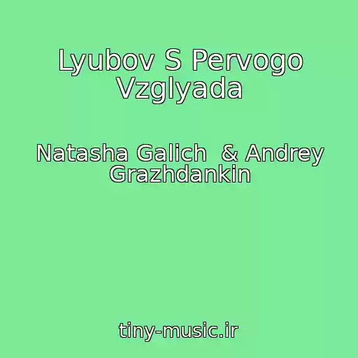 کاور آهنگ Lyubov S Pervogo Vzglyada از Natasha Galich  & Andrey Grazhdankin