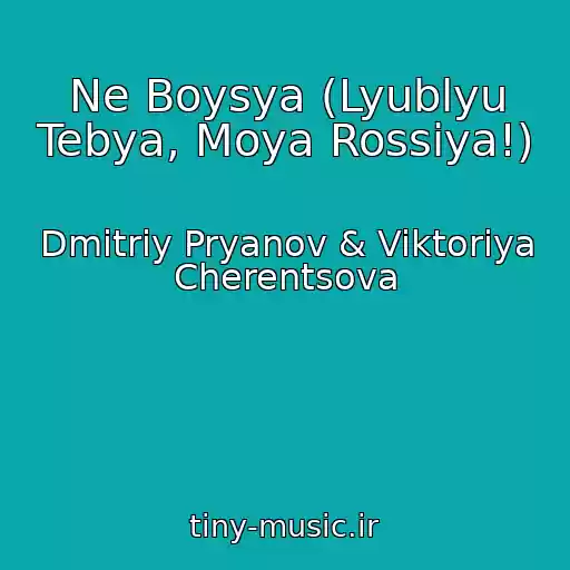 کاور آهنگ Ne Boysya (Lyublyu Tebya, Moya Rossiya!) از Dmitriy Pryanov & Viktoriya Cherentsova