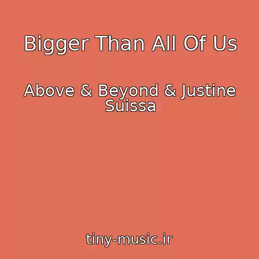کاور آهنگ Bigger Than All Of Us از Above & Beyond & Justine Suissa