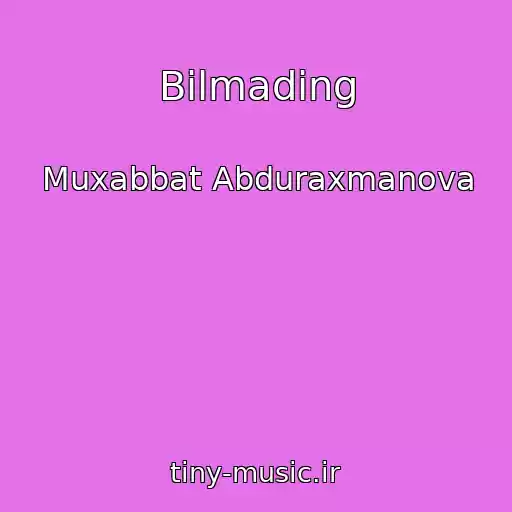 کاور آهنگ Bilmading از Muxabbat Abduraxmanova