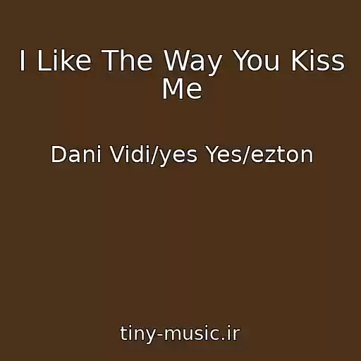 کاور آهنگ I Like The Way You Kiss Me از Dani Vidi/yes Yes/ezton