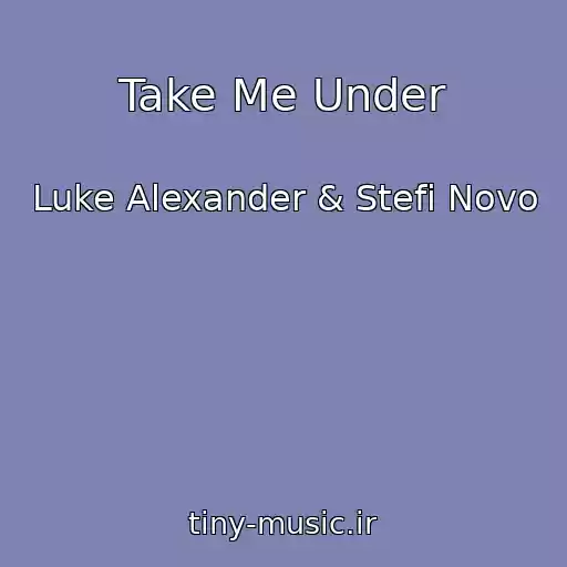 کاور آهنگ Take Me Under از Luke Alexander & Stefi Novo