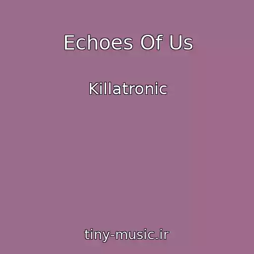 کاور آهنگ Echoes Of Us از Killatronic