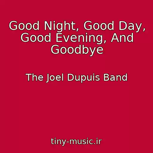 کاور آهنگ Good Night, Good Day, Good Evening, And Goodbye از The Joel Dupuis Band