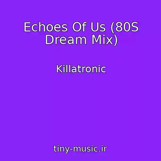 کاور آهنگ Echoes Of Us (80S Dream Mix) از Killatronic