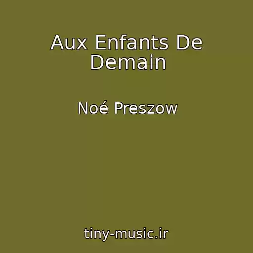 کاور آهنگ Aux Enfants De Demain از Noé Preszow