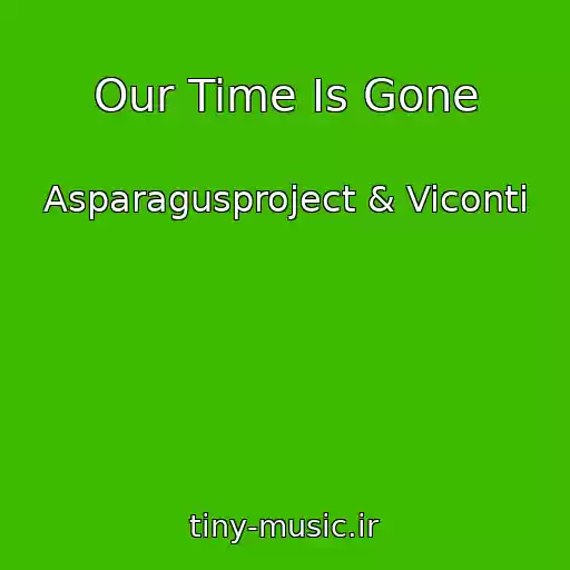 کاور آهنگ Our Time Is Gone از Asparagusproject & Viconti
