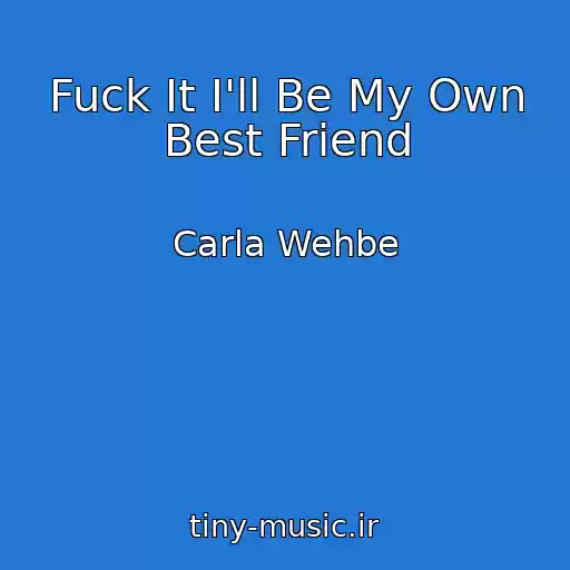 کاور آهنگ Fuck It I'll Be My Own Best Friend از Carla Wehbe