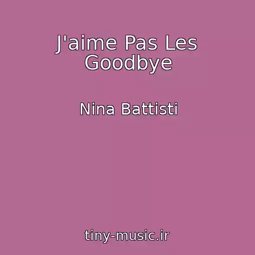 کاور آهنگ J'aime Pas Les Goodbye از Nina Battisti