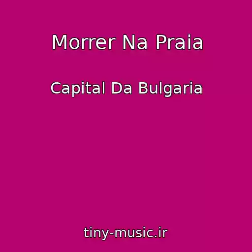 کاور آهنگ Morrer Na Praia از Capital Da Bulgaria