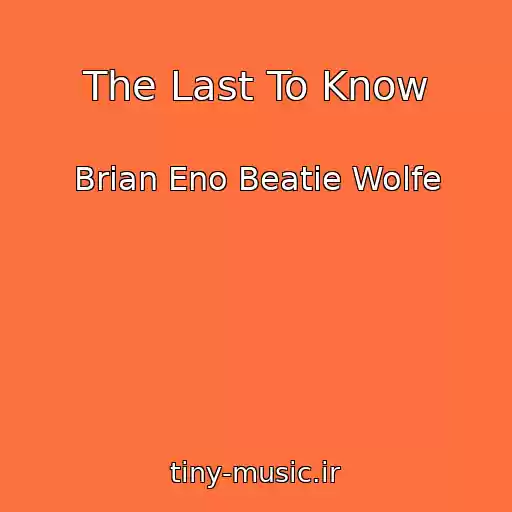 کاور آهنگ The Last To Know از Brian Eno Beatie Wolfe