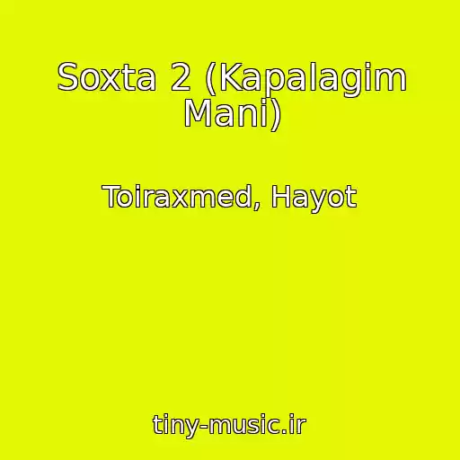 کاور آهنگ Soxta 2 (Kapalagim Mani) از Toiraxmed, Hayot