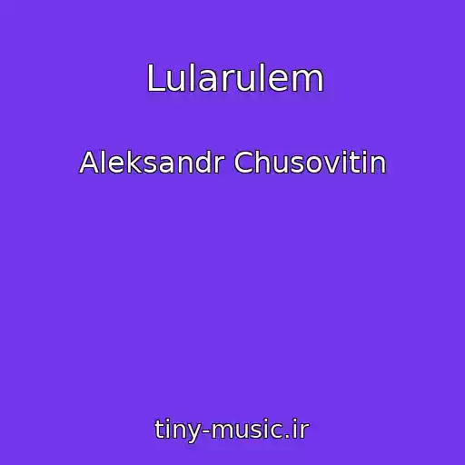 کاور آهنگ Lularulem از Aleksandr Chusovitin