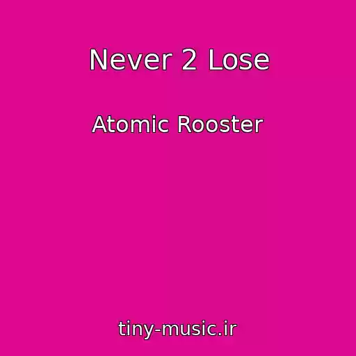 کاور آهنگ Never 2 Lose از Atomic Rooster