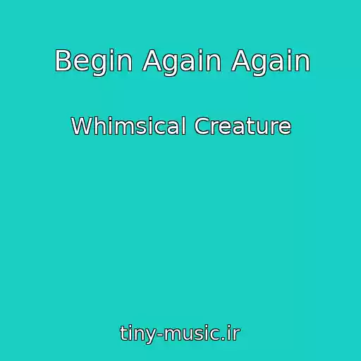کاور آهنگ Begin Again Again از Whimsical Creature