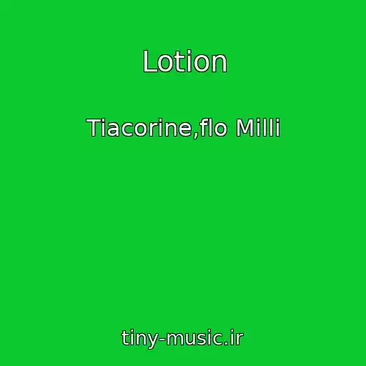 کاور آهنگ Lotion از Tiacorine,flo Milli