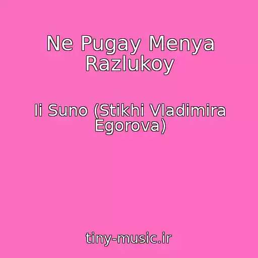 کاور آهنگ Ne Pugay Menya Razlukoy از Ii Suno (Stikhi Vladimira Egorova)