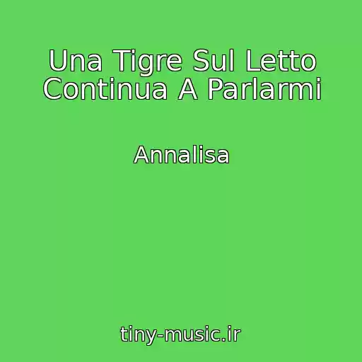 کاور آهنگ Una Tigre Sul Letto Continua A Parlarmi از Annalisa