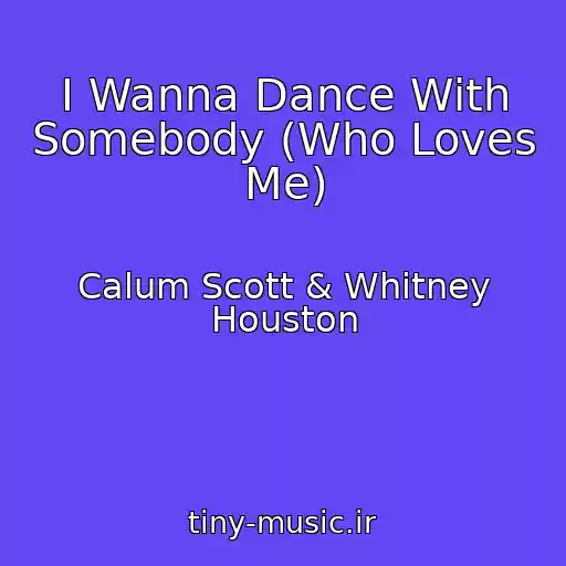 کاور آهنگ I Wanna Dance With Somebody (Who Loves Me) از Calum Scott & Whitney Houston