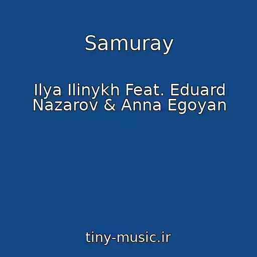 کاور آهنگ Samuray از Ilya Ilinykh Feat. Eduard Nazarov & Anna Egoyan