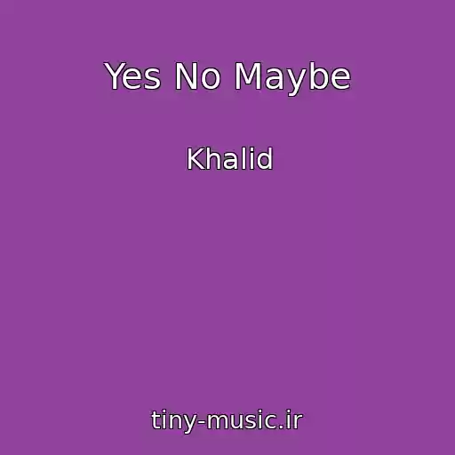 کاور آهنگ Yes No Maybe از Khalid