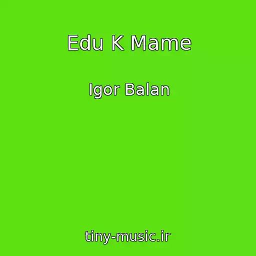 کاور آهنگ Edu K Mame از Igor Balan