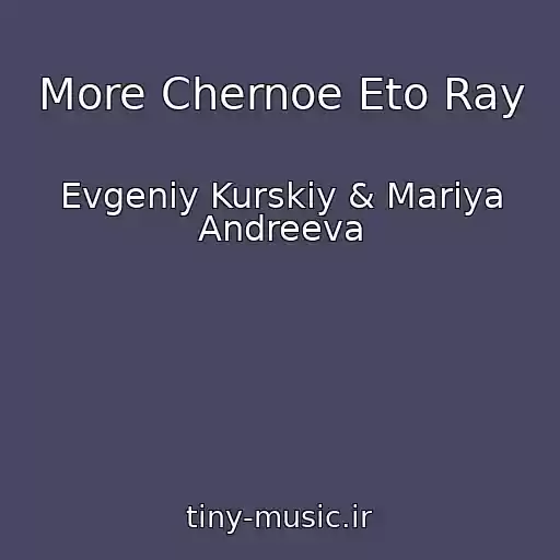 کاور آهنگ More Chernoe Eto Ray از Evgeniy Kurskiy & Mariya Andreeva