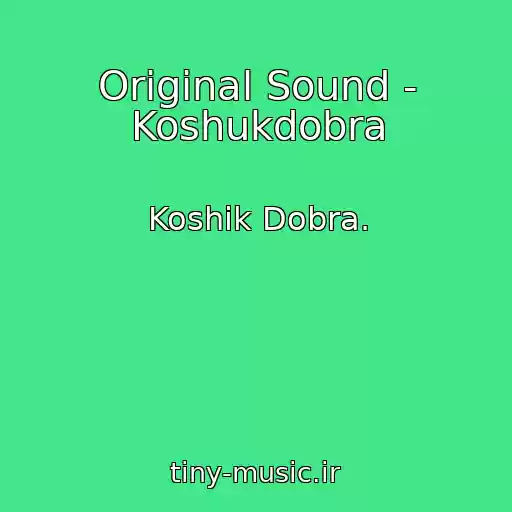 کاور آهنگ Original Sound - Koshukdobra از Koshik Dobra.