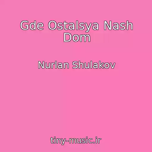 کاور آهنگ Gde Ostalsya Nash Dom از Nurlan Shulakov