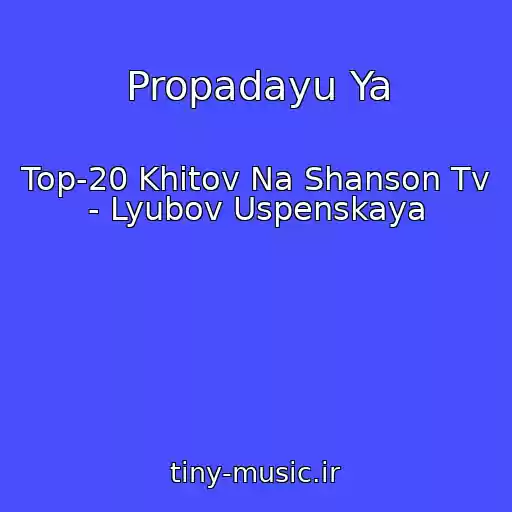 کاور آهنگ Propadayu Ya از Top-20 Khitov Na Shanson Tv - Lyubov Uspenskaya