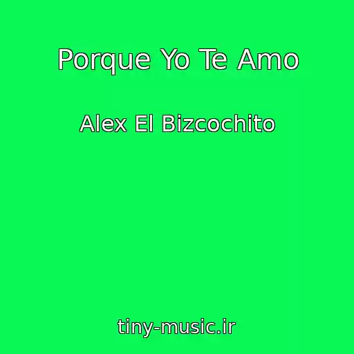 کاور آهنگ Porque Yo Te Amo از Alex El Bizcochito