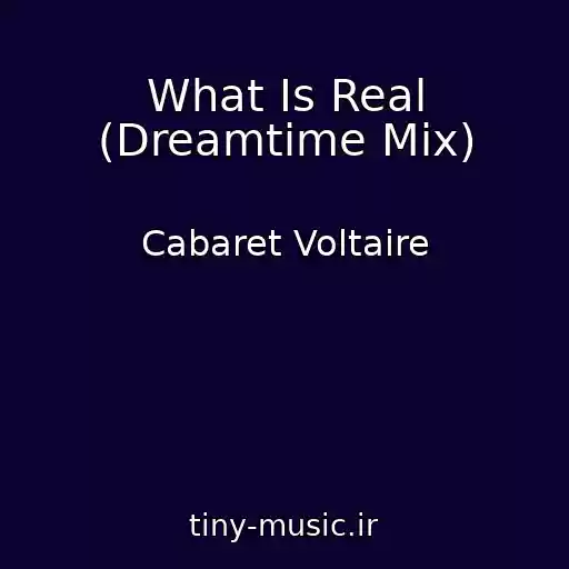 کاور آهنگ What Is Real (Dreamtime Mix) از Cabaret Voltaire