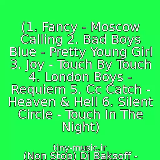 کاور آهنگ (1. Fancy - Moscow Calling 2. Bad Boys Blue - Pretty Young Girl 3. Joy - Touch By Touch 4. London Boys - Requiem 5. Cc Catch - Heaven & Hell 6. Silent Circle - Touch In The Night) از (Non Stop) Dj Baksoff - Golden 80 S Disco Retro Mix (Part 1)