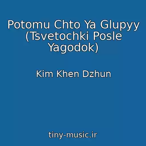 کاور آهنگ Potomu Chto Ya Glupyy (Tsvetochki Posle Yagodok) از Kim Khen Dzhun