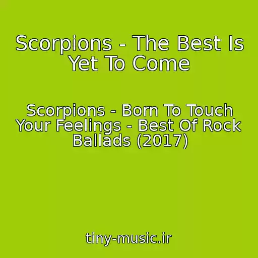 کاور آهنگ Scorpions - The Best Is Yet To Come از Scorpions - Born To Touch Your Feelings - Best Of Rock Ballads (2017)
