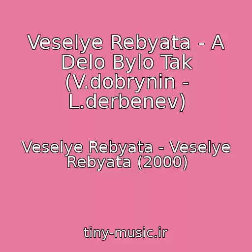 کاور آهنگ Veselye Rebyata - A Delo Bylo Tak (V.dobrynin - L.derbenev) از Veselye Rebyata - Veselye Rebyata (2000)