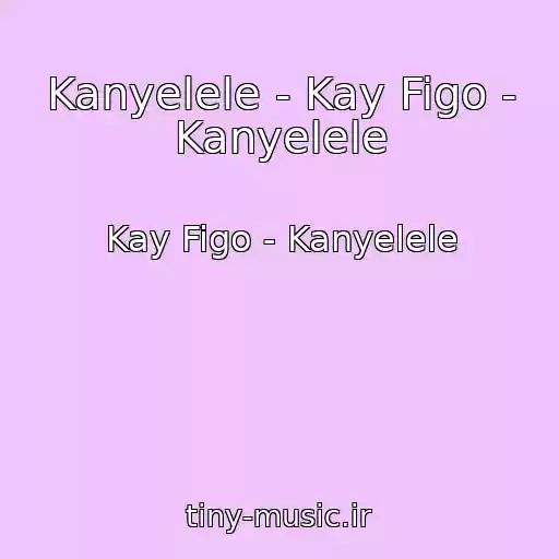 کاور آهنگ Kanyelele - Kay Figo - Kanyelele از Kay Figo - Kanyelele