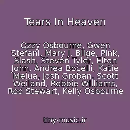 کاور آهنگ Tears In Heaven از Ozzy Osbourne, Gwen Stefani, Mary J. Blige, Pink, Slash, Steven Tyler, Elton John, Andrea Bocelli, Katie Melua, Josh Groban, Scott Weiland, Robbie Williams, Rod Stewart, Kelly Osbourne