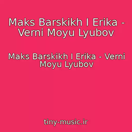 کاور آهنگ Maks Barskikh I Erika - Verni Moyu Lyubov از Maks Barskikh I Erika - Verni Moyu Lyubov