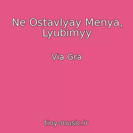 کاور آهنگ Ne Ostavlyay Menya, Lyubimyy از Via Gra