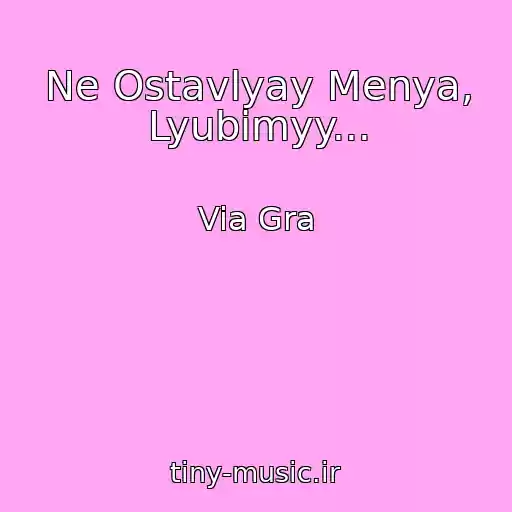 کاور آهنگ Ne Ostavlyay Menya, Lyubimyy... از Via Gra