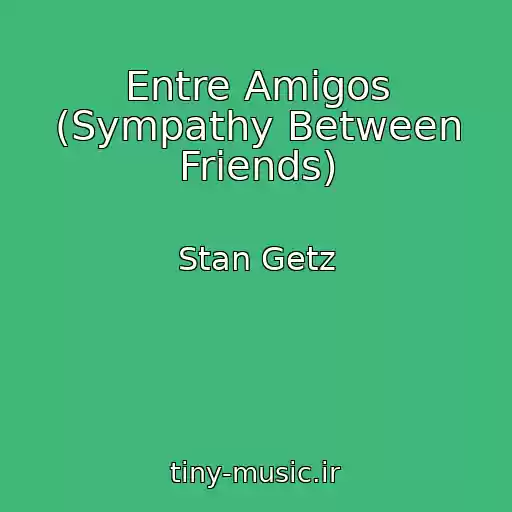 کاور آهنگ Entre Amigos (Sympathy Between Friends) از Stan Getz