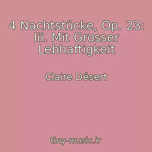 کاور آهنگ 4 Nachtstücke, Op. 23: Iii. Mit Grosser Lebhaftigkeit از Claire Désert