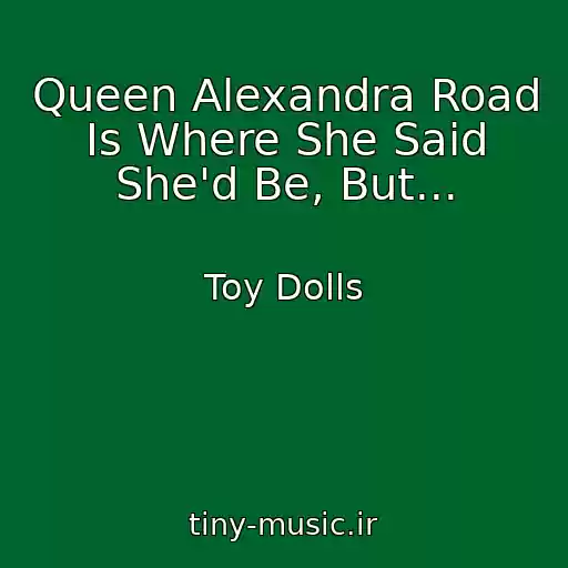 کاور آهنگ Queen Alexandra Road Is Where She Said She'd Be, But... از Toy Dolls
