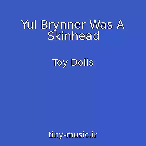 کاور آهنگ Yul Brynner Was A Skinhead از Toy Dolls