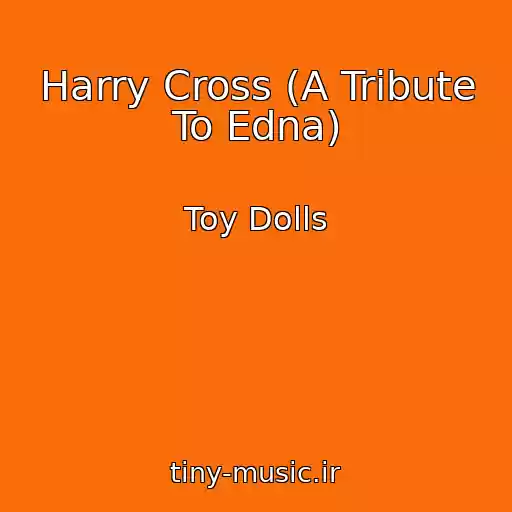 کاور آهنگ Harry Cross (A Tribute To Edna) از Toy Dolls